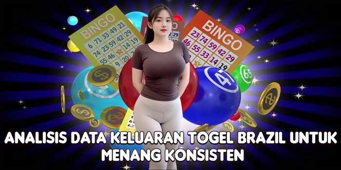 Analisis Data Keluaran Togel Brazil Untuk Menang Konsisten